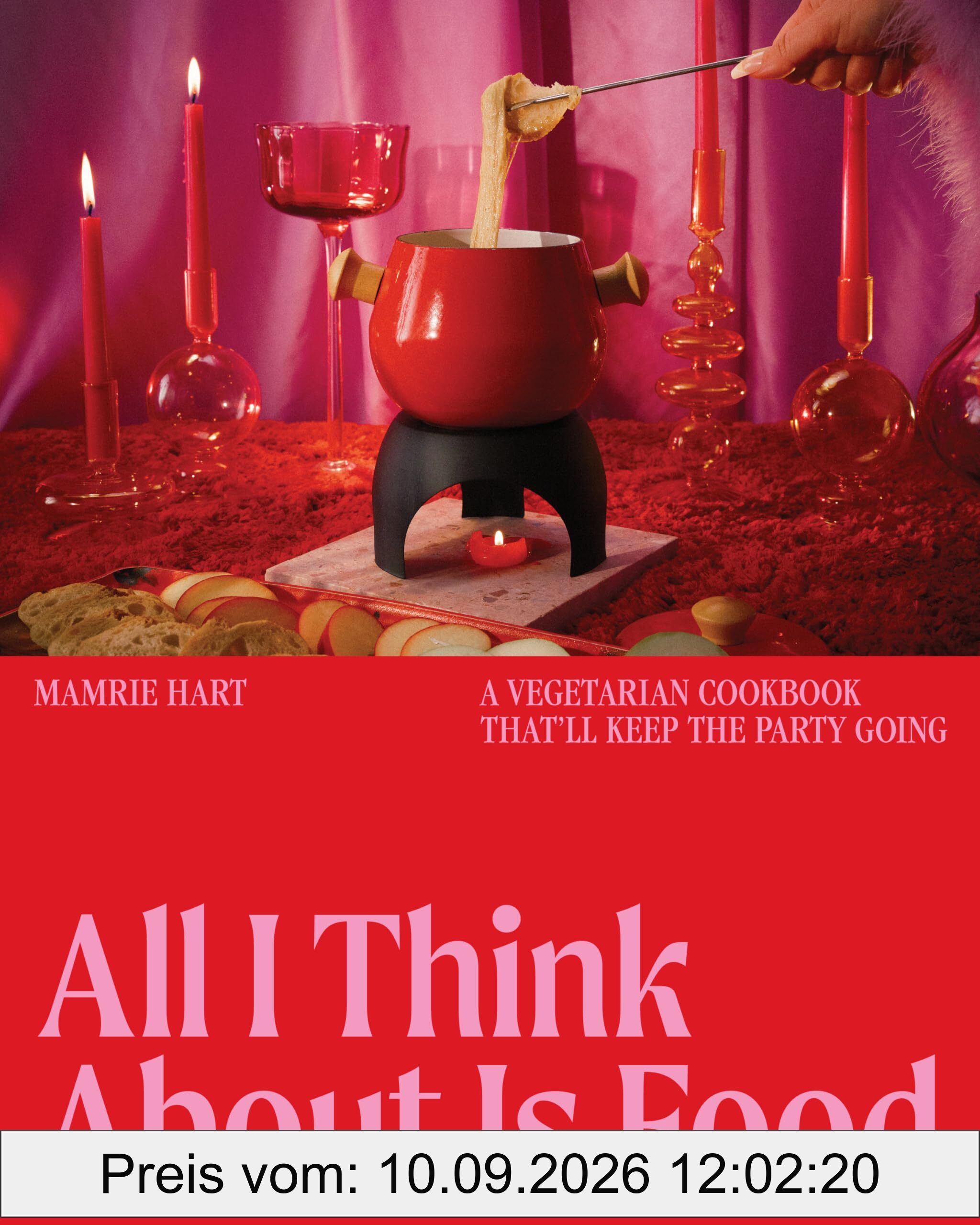 All I Think about Is Food: A Vegetarian Cookbook That'll Keep the Party Going