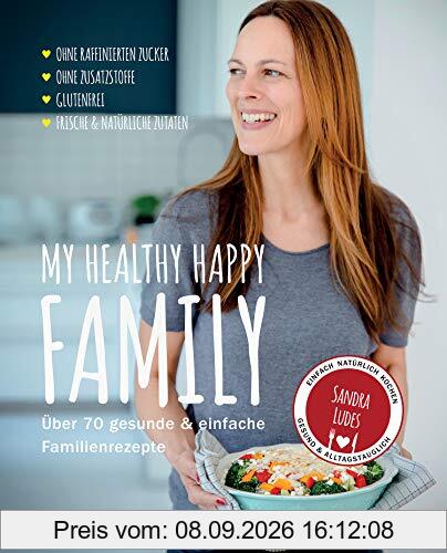 My healthy happy family: Über 70 gesunde & einfache Familienrezepte