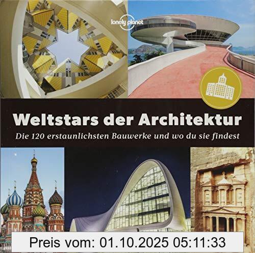 Weltstars der Architektur: Die 120 erstaunlichsten Bauwerke und wo man sie findet (Lonely Planet Reisebildbände)