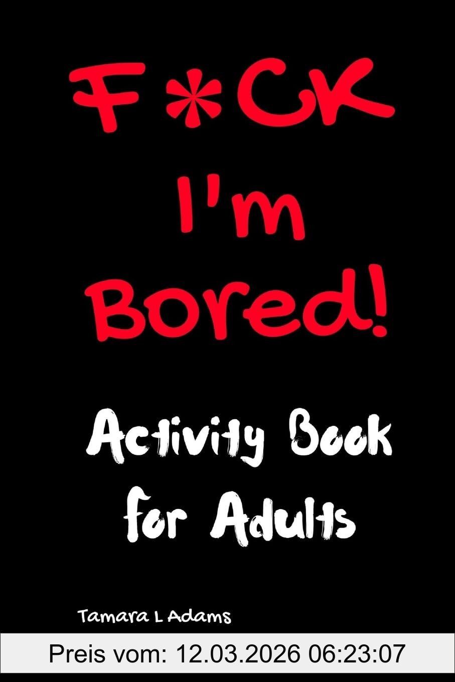 Adams, Tamara L F*ck I'm Bored! Activity Book For Adults