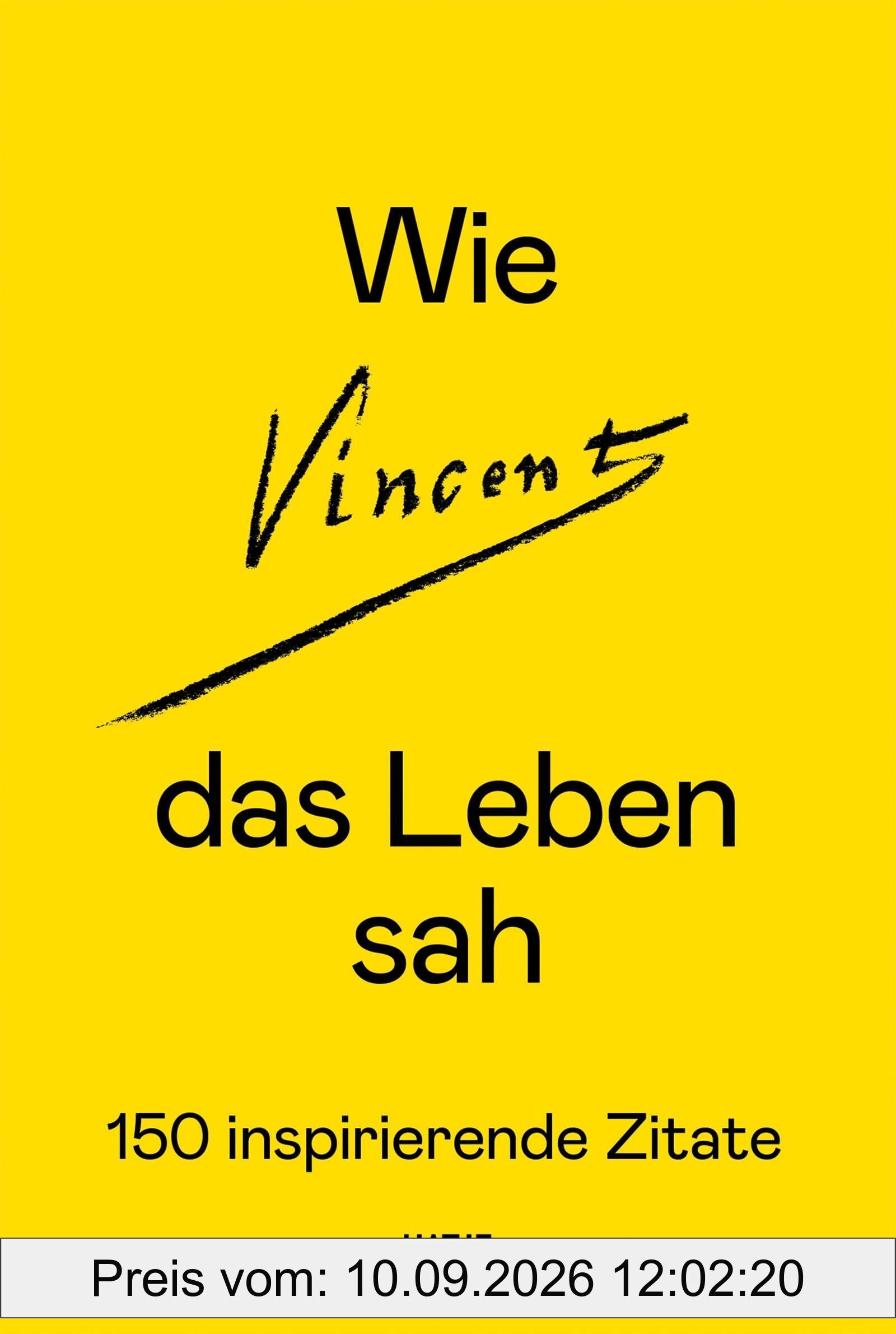 Wie Vincent das Leben sah: 150 inspirierende Zitate