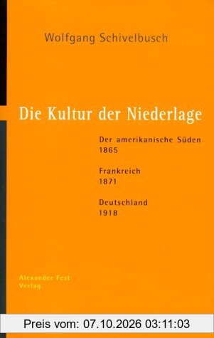 Die Kultur der Niederlage: Der amerikanische Süden 1865. Frankreich 1871. Deutschland 1918