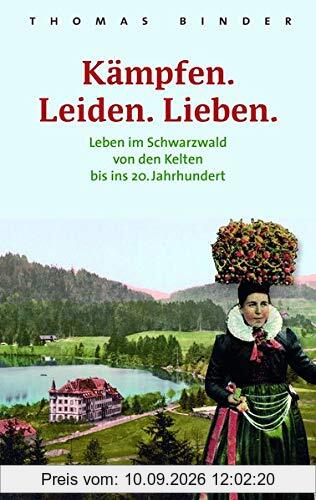 Kämpfen. Leiden. Lieben. Leben im Schwarzwald von den Kelten bis ins 20. Jahrhundert