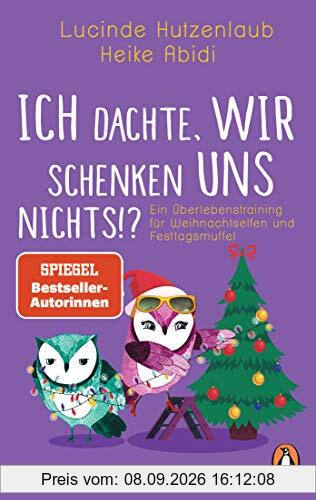 Ich dachte, wir schenken uns nichts?!: Ein Überlebenstraining für Weihnachtselfen und Festtagsmuffel