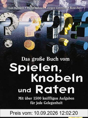 Das große Buch vom Spielen, Knobeln und Raten. Mit über 1500 kniffligen Aufgaben für jede Gelegenheit.