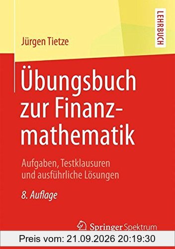 Übungsbuch zur Finanzmathematik: Aufgaben, Testklausuren und ausführliche Lösungen