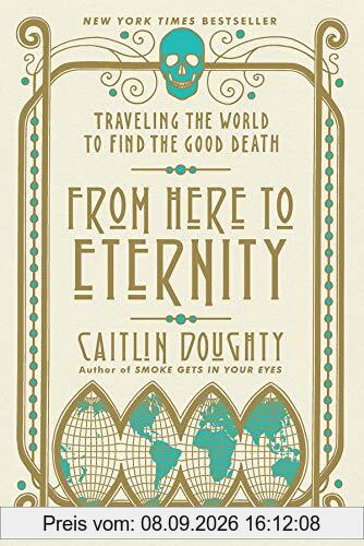 From Here to Eternity: Traveling the World to Find the Good Death