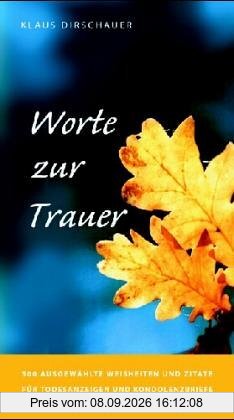 Worte zur Trauer: 500 ausgewählte Weisheiten und Zitate für Todesanzeigen und Kondolenzbriefe