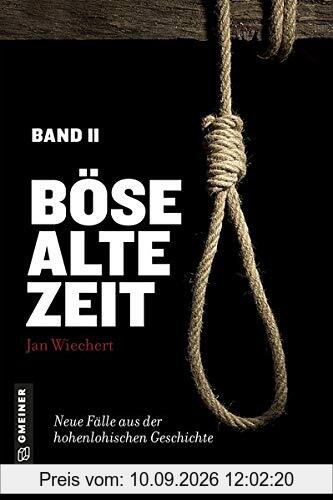 Böse alte Zeit 2: Neue Fälle aus der hohenlohischen Geschichte (Regionalgeschichte im GMEINER-Verlag)