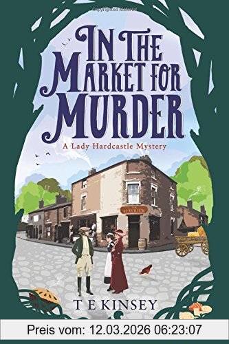 Kinsey, T. E. In The Market For Murder (A Lady Hardcastle Mystery, Band 2)