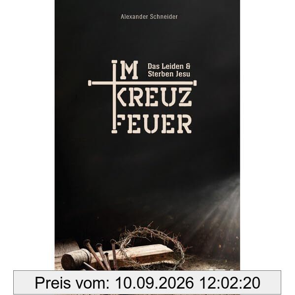 Im Kreuzfeuer: Das Leiden und Sterben Jesu