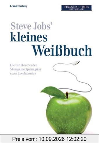 Steve Jobs kleines Weißbuch: Die bahnbrechenden Managementprinzipien eines Revolutionärs
