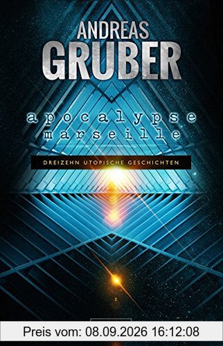 Apocalypse Marseille: 13 utopische Geschichten - von Steampunk bis Science Fiction (Andreas Gruber Erzählbände)