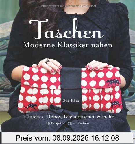 Taschen: Moderne Klassiker nähen: Clutches, Shopper, Pochettes & mehr: 19 Projekte für 75+ Taschen