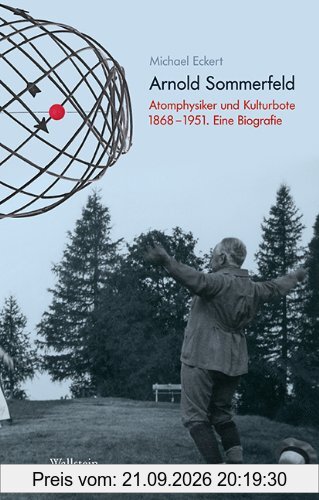 Arnold Sommerfeld: Atomphysiker und Kulturbote 1868-1951. Eine Biografie: Atomtheoretiker und Kulturbote 1868-1951. Eine Biografie