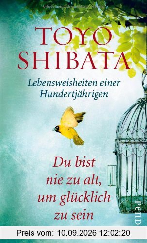 Du bist nie zu alt, um glücklich zu sein: Lebensweisheiten einer Hundertjährigen