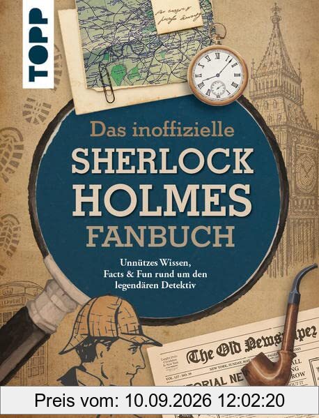Das inoffizielle Sherlock Holmes Fan-Buch: Unnützes Wissen, Facts & Fun rund um den legendären Detektiv