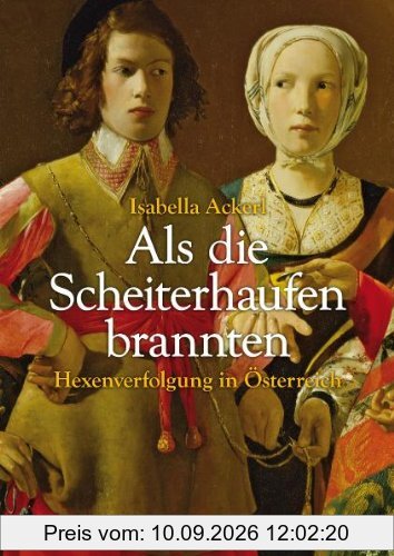 Als die Scheiterhaufen brannten: Hexenverfolgung in Österreich