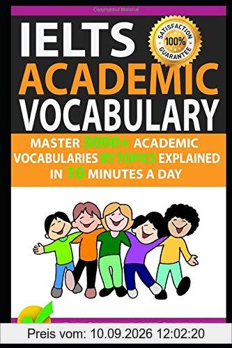 Ielts Academic Vocabulary: Master 3000+ Academic Vocabularies By Topics Explained In 10 Minutes A Day