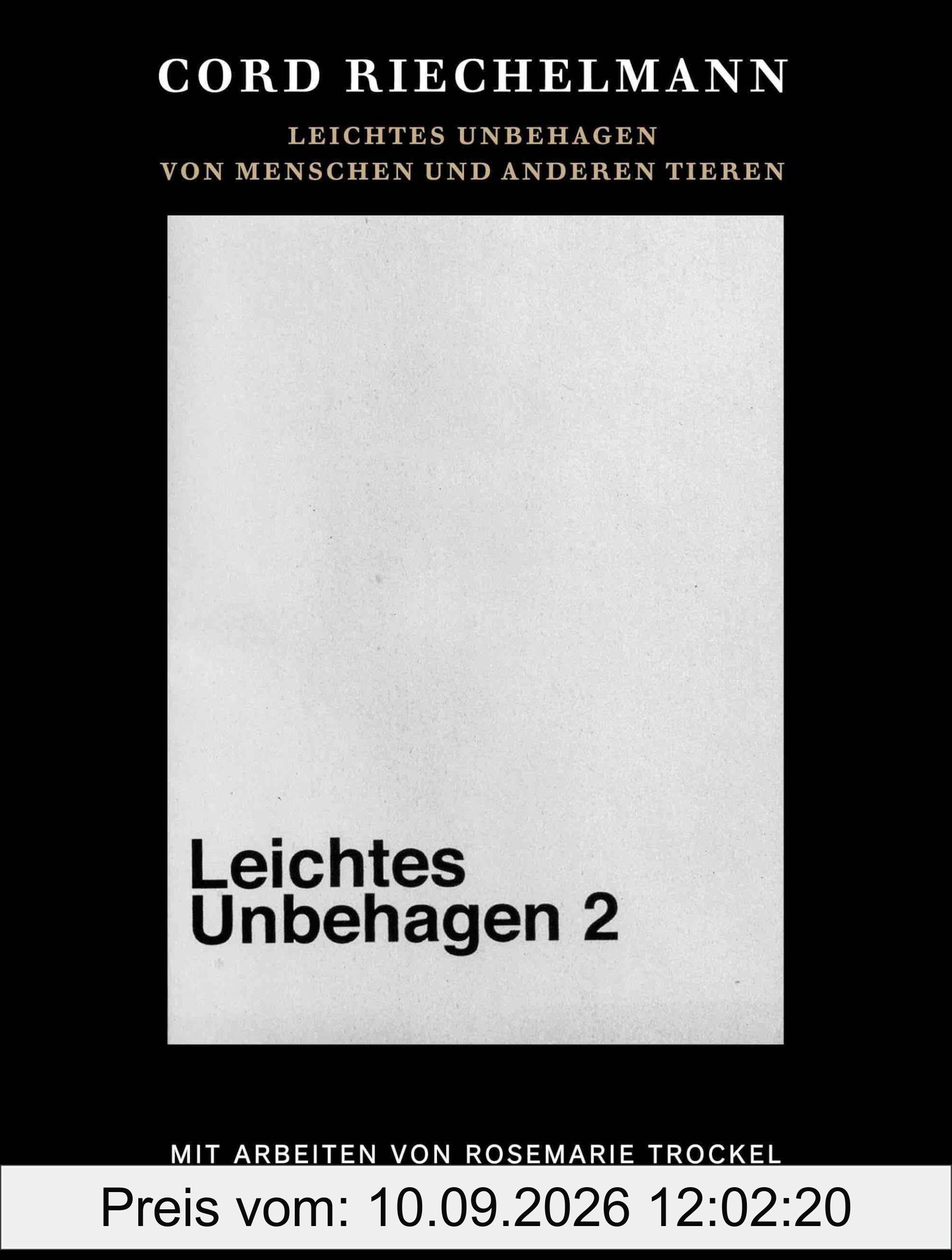 Cord Riechelmann. Leichtes Unbehagen 2. Von Menschen und anderen Tieren. Mit Arbeiten von Rosemarie Trockel.