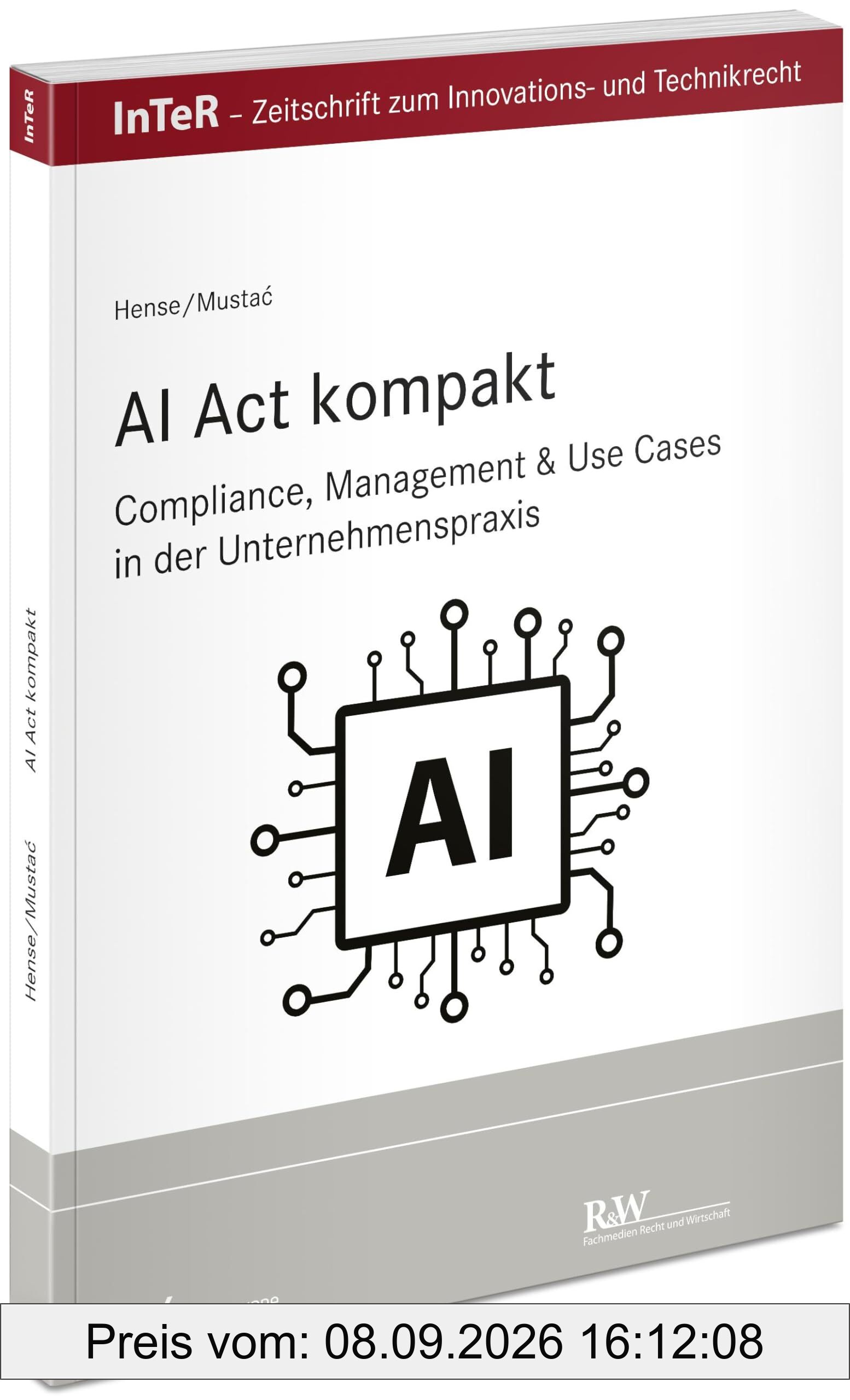 AI Act kompakt: Compliance, Management & Use Cases in der Unternehmenspraxis (InTeR-Schriftenreihe: Schriftenreihe der Zeitschrift für Innovations- und Technikrecht)