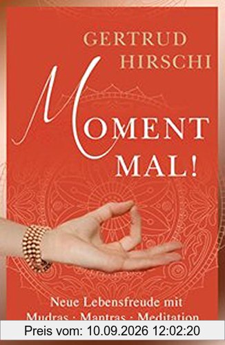 Moment Mal!: Neue Lebensfreude mit Mudras - Mantras - Meditationen