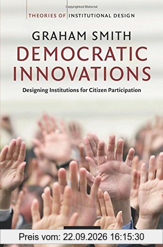 Democratic Innovations: Designing Institutions for Citizen Participation (Theories of Institutional Design)