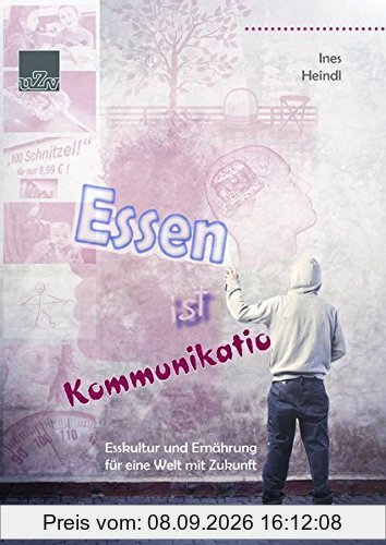 Essen ist Kommunikation: Esskultur und Ernährung für eine Welt mit Zukunft (Wissenschaftsforum Kulinaristik)