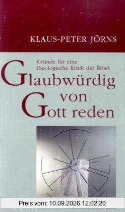 Glaubwürdig von Gott reden: Gründe für eine theologische Kritik der Bibel