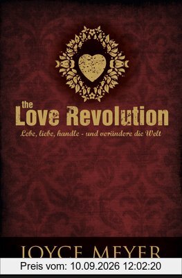 the Love Revolution. Lebe, liebe, handle - und verändere die Welt