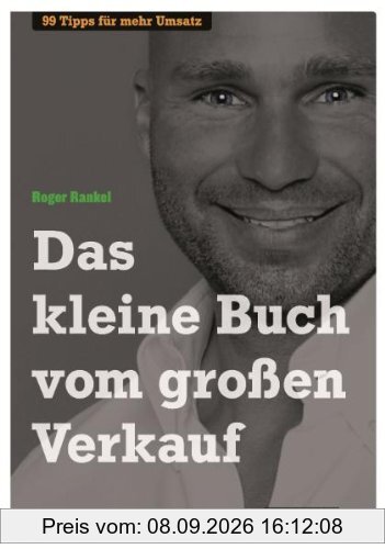 Das kleine Buch vom großen Verkauf: 99 Tipps für mehr Umsatz