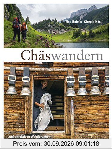 Chäswandern: Auf attraktiven Wanderungen unterwegs zu Käsereien und Käsern in der Schweiz