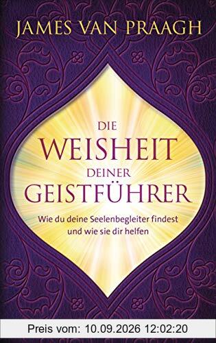 Die Weisheit deiner Geistführer: Wie du deine Seelenbegleiter findest und wie sie dir helfen