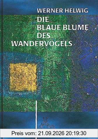 Die Blaue Blume des Wandervogels: Vom Aufstieg, Glanz und Sinn einer Jugendbewegung