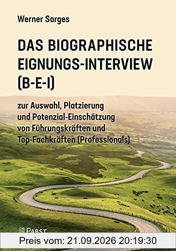 Das Biographische Eignungs-Interview (B-E-I): zur Auswahl, Platzierung und Potenzial-Einschätzung von Führungskräften und Top-Fachkräften …