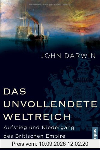 Das unvollendete Weltreich: Aufstieg und Niedergang des Britischen Empire 1600-1997