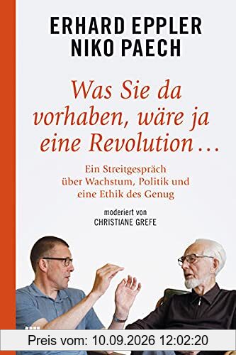 Was Sie da vorhaben, wäre ja eine Revolution ...: Ein Streitgespräch über Wachstum, Politik und eine Ethik des Genug