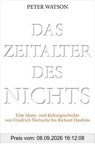 Das Zeitalter des Nichts: Eine Ideen- und Kulturgeschichte von Friedrich Nietzsche bis Richard Dawkins