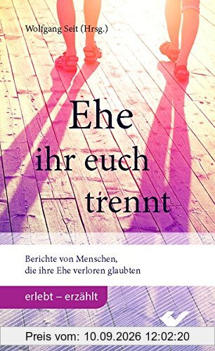 Ehe ihr euch trennt: Berichte von Menschen, die ihre Ehe verloren glaubten