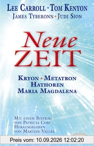 NEUE ZEIT. Botschaften von Kryon, Metatron, den Hathoren und Maria Magdalena