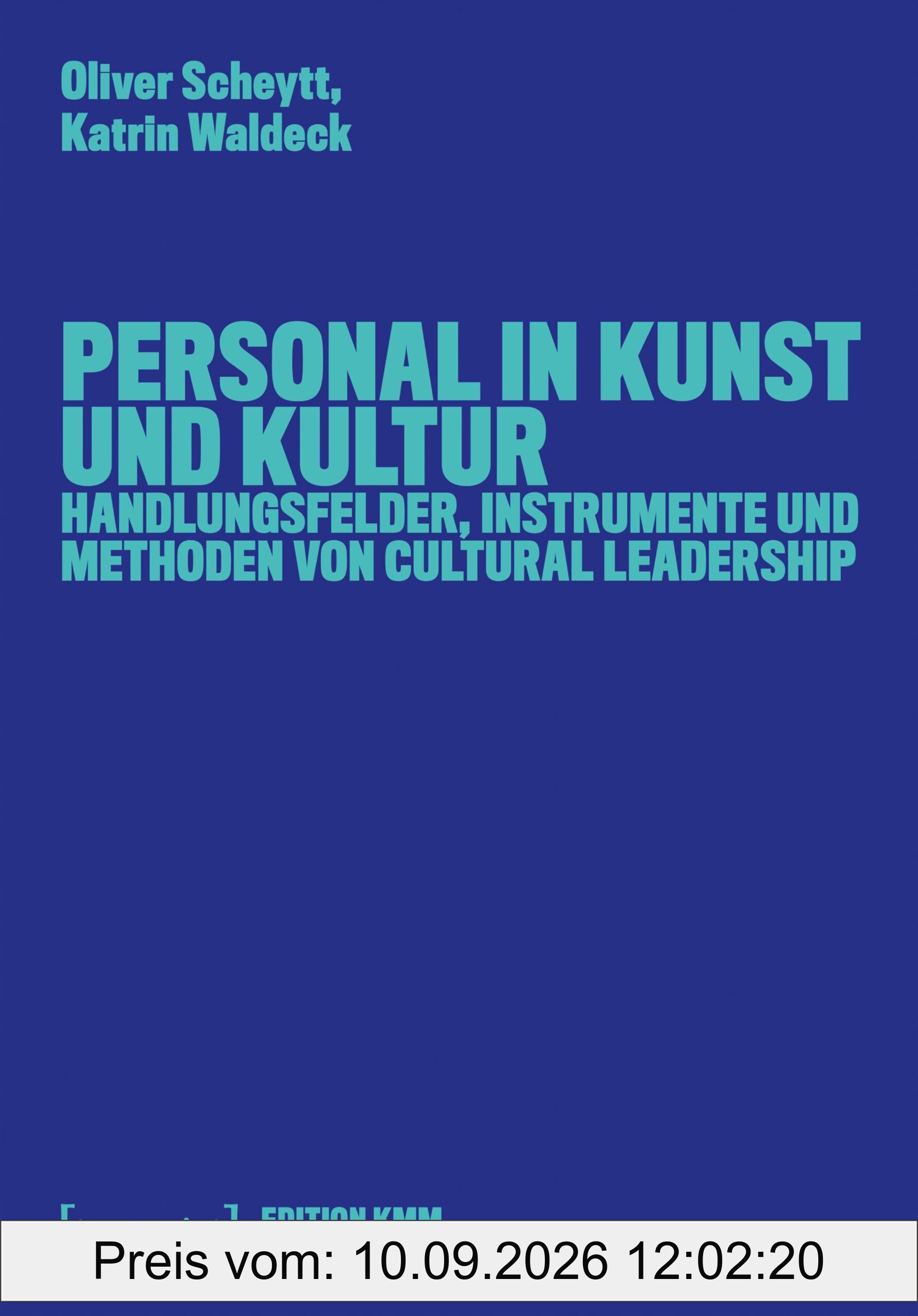 Personal in Kunst und Kultur: Handlungsfelder, Instrumente und Methoden von Cultural Leadership (Edition KMM: Theorie und Praxis des Kultur- und Medienmanagement)