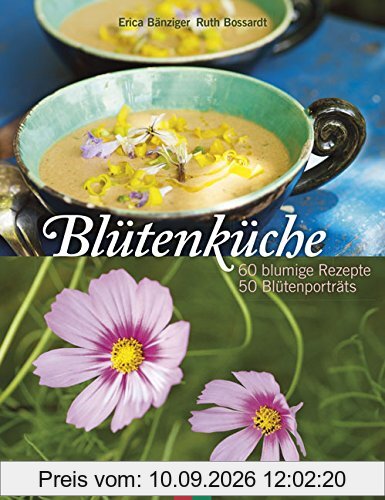 Blütenküche: 60 blumige Rezepte 50 Blütenporträts