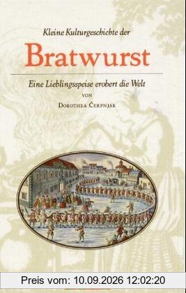 Kleine Kulturgeschichte der Bratwurst. Eine Lieblingsspeise erobert die Welt