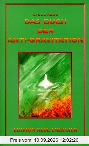 Das Buch der Anti-Gravitation: Albert Einstein, Nikola Tesla, T. Townsend Brown, Gravitationskontrolle, UFOs, Vortex-Technologie, Elektro-Gravitationsantrieb