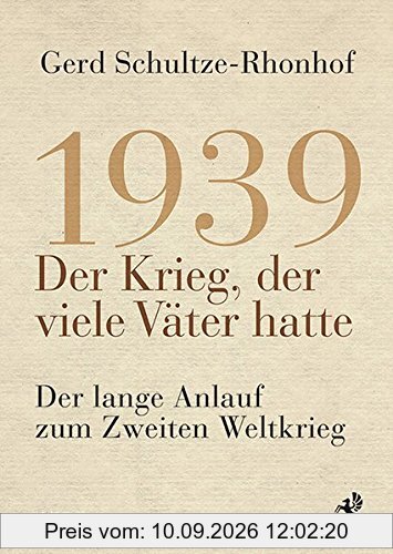 1939 - Der Krieg, der viele Väter hatte: Der lange Anlauf zum Zweiten Weltkrieg