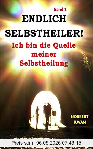 Endlich Selbstheiler! Band 1 - Ich bin die Quelle meiner Selbstheilung