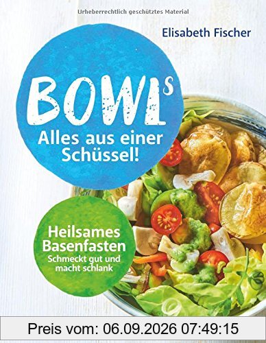 Bowls - Alles aus einer Schüssel: Heilsames Basenfasten schmeckt gut und macht schlank