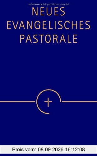 Neues Evangelisches Pastorale: Texte, Gebete und kleine liturgische Formen für die Seelsorge