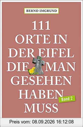 111 Orte in der Eifel, die man gesehen haben muss, Band 2: Reiseführer