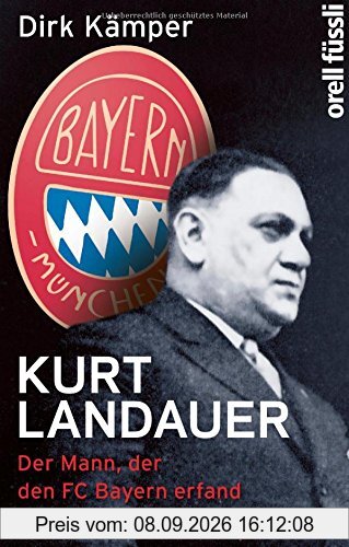 Kurt Landauer: Der Mann, der den FC Bayern erfand. Eine Biografie
